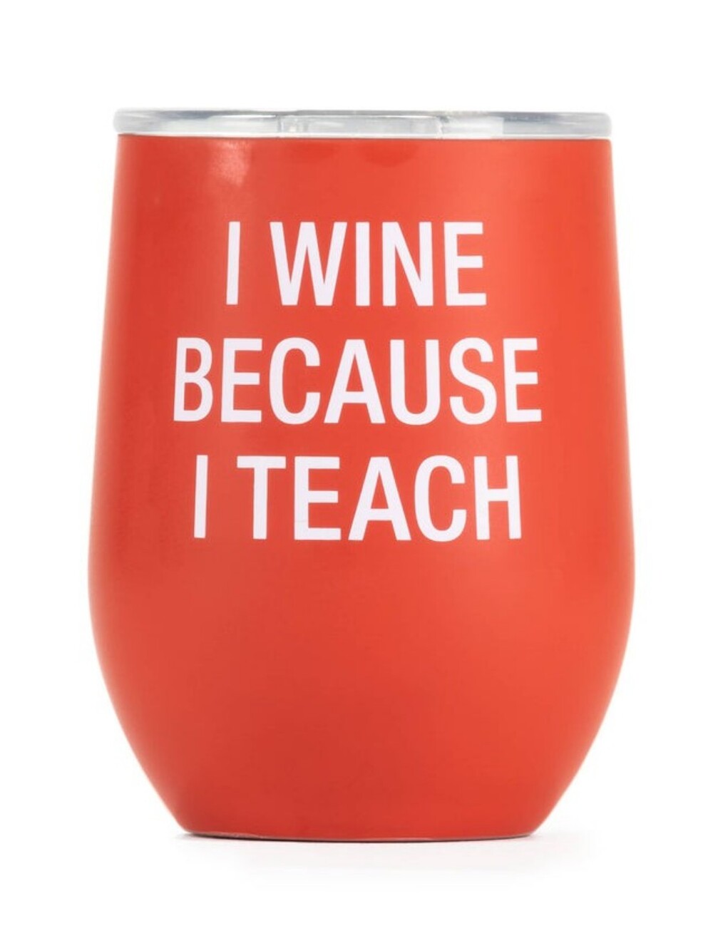 I Wine Because I Teach - Stainless Stemless Wine Glass